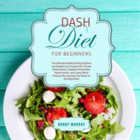 DASH_Diet_for_Beginners__The_Ultimate_Healthy_Eating_Solution_and_Weight_Loss_Program_for_Chronic